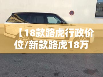 【18款路虎行政价位/新款路虎18万】