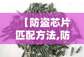 【防盗芯片匹配方法,防盗芯片如何匹配】 【防盗芯片匹配方法,防盗芯片如何匹配】