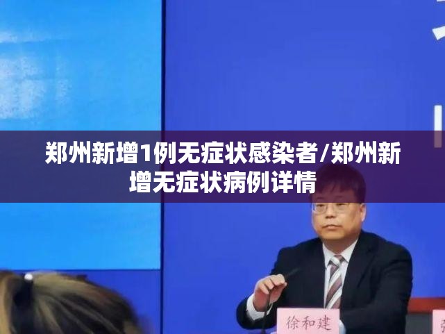郑州新增1例无症状感染者/郑州新增无症状病例详情 郑州新增1例无症状感染者/郑州新增无症状病例详情