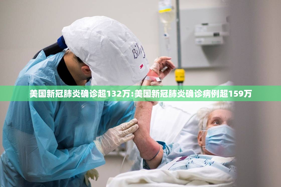 美国新冠肺炎确诊超132万:美国新冠肺炎确诊病例超159万