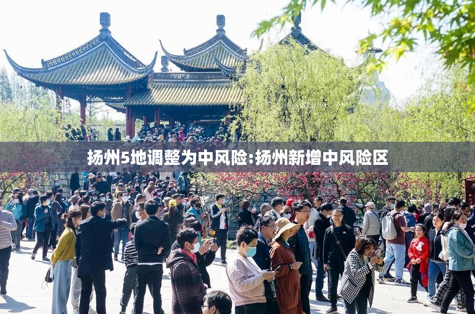 扬州5地调整为中风险:扬州新增中风险区 扬州5地调整为中风险:扬州新增中风险区