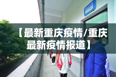 【最新重庆疫情/重庆最新疫情报道】