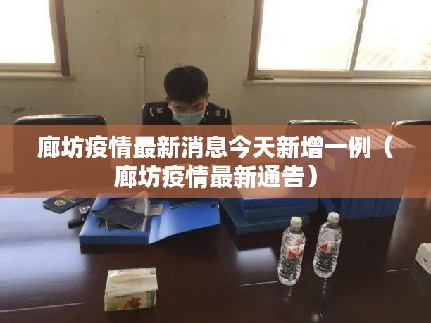 廊坊疫情最新消息今天新增一例(廊坊疫情最新通告) 廊坊疫情最新消息今天新增一例(廊坊疫情最新通告)