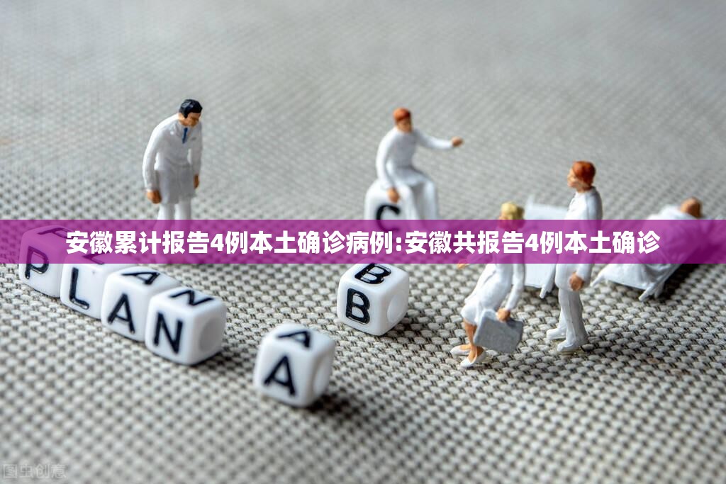 安徽累计报告4例本土确诊病例:安徽共报告4例本土确诊