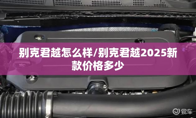 别克君越怎么样/别克君越2025新款价格多少