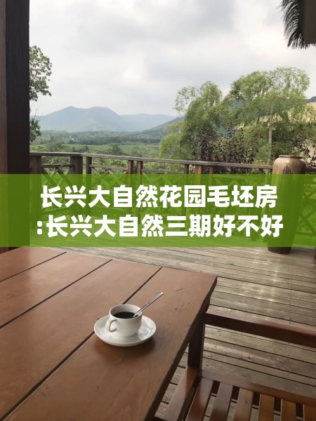 长兴大自然花园毛坯房:长兴大自然三期好不好 长兴大自然花园毛坯房:长兴大自然三期好不好