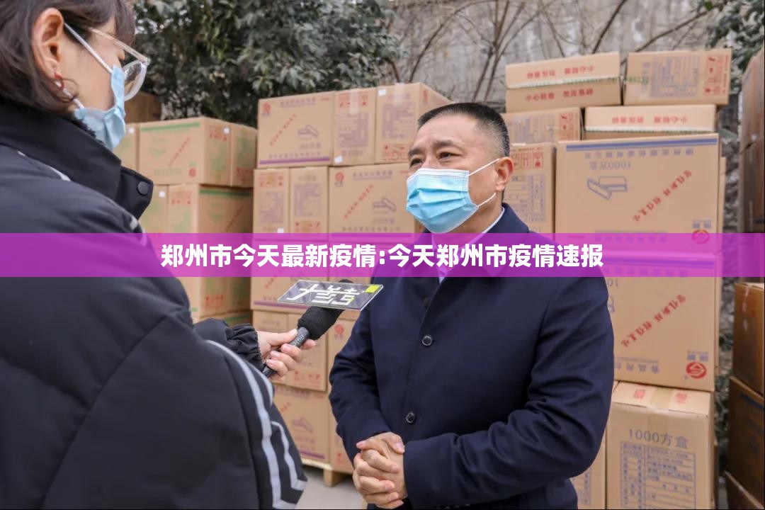 郑州市今天最新疫情:今天郑州市疫情速报