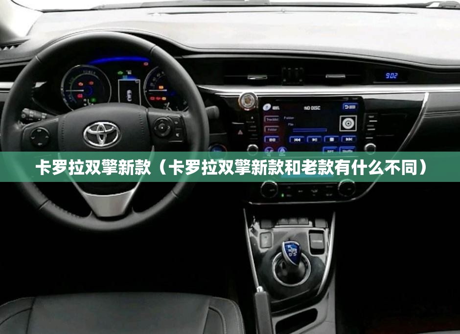卡罗拉双擎新款（卡罗拉双擎新款和老款有什么不同）