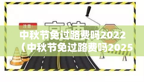 中秋节免过路费吗2022（中秋节免过路费吗2025）