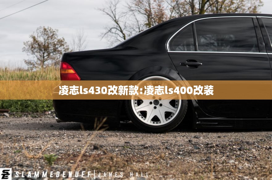 凌志ls430改新款:凌志ls400改装 凌志ls430改新款:凌志ls400改装