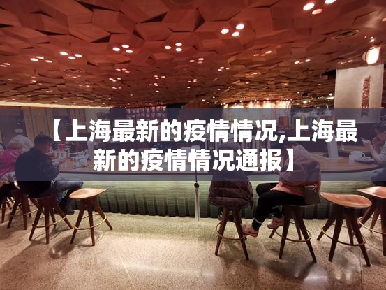 【上海最新的疫情情况,上海最新的疫情情况通报】 【上海最新的疫情情况,上海最新的疫情情况通报】