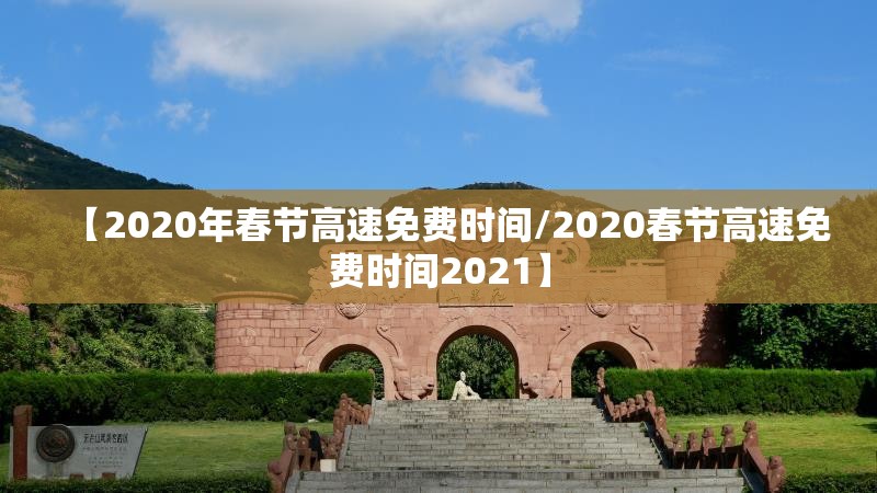 【2020年春节高速免费时间/2020春节高速免费时间2021】 【2020年春节高速免费时间/2020春节高速免费时间2021】