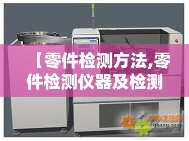 【零件检测方法,零件检测仪器及检测方法】 【零件检测方法,零件检测仪器及检测方法】