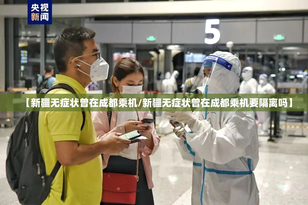 【新疆无症状曾在成都乘机/新疆无症状曾在成都乘机要隔离吗】 【新疆无症状曾在成都乘机/新疆无症状曾在成都乘机要隔离吗】