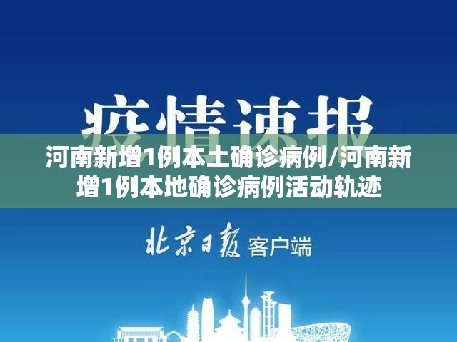 河南新增1例本土确诊病例/河南新增1例本地确诊病例活动轨迹