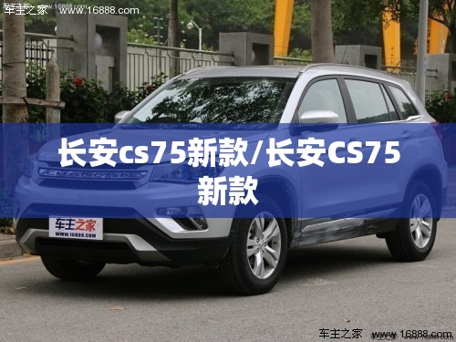 长安cs75新款/长安CS75新款 长安cs75新款/长安CS75新款