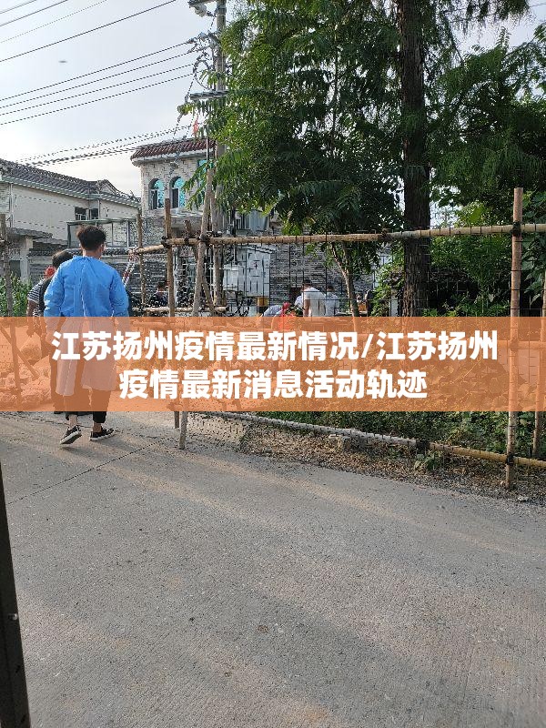 江苏扬州疫情最新情况/江苏扬州疫情最新消息活动轨迹
