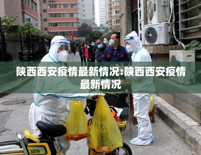 陕西西安疫情最新情况:陕西西安疫情最新情况 陕西西安疫情最新情况:陕西西安疫情最新情况