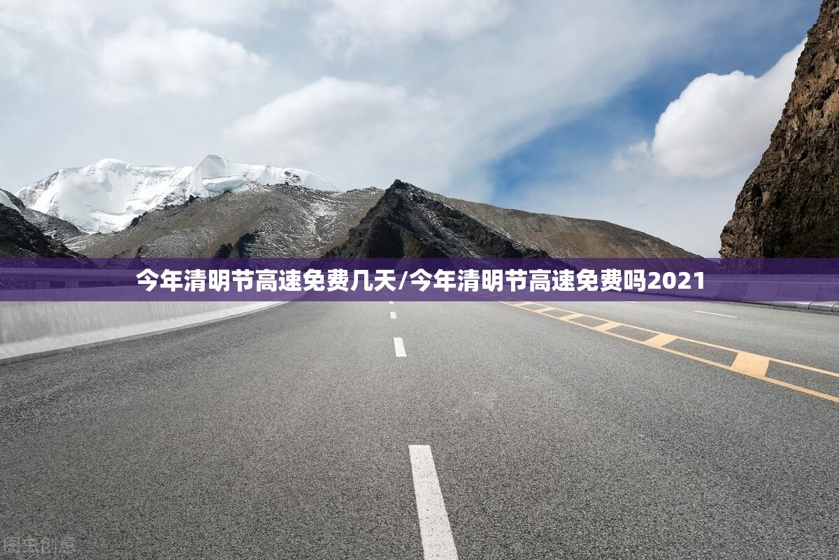 今年清明节高速免费几天/今年清明节高速免费吗2021 今年清明节高速免费几天/今年清明节高速免费吗2021