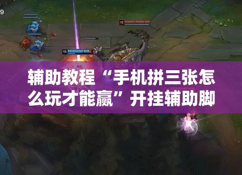 辅助教程“手机拼三张怎么玩才能赢”开挂辅助脚本+详细开挂安装教程