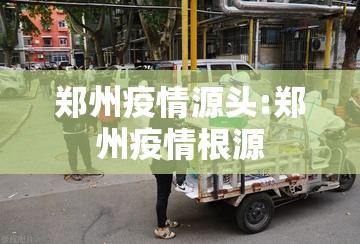 郑州疫情源头:郑州疫情根源 郑州疫情源头:郑州疫情根源