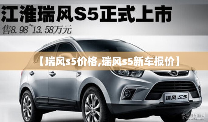 【瑞风s5价格,瑞风s5新车报价】 【瑞风s5价格,瑞风s5新车报价】