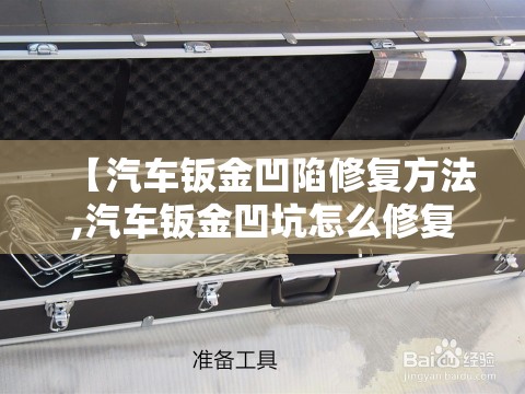【汽车钣金凹陷修复方法,汽车钣金凹坑怎么修复】 【汽车钣金凹陷修复方法,汽车钣金凹坑怎么修复】
