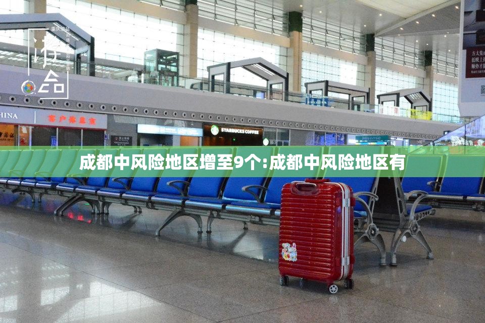 成都中风险地区增至9个:成都中风险地区有 成都中风险地区增至9个:成都中风险地区有
