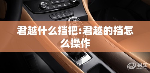 君越什么挡把:君越的挡怎么操作 君越什么挡把:君越的挡怎么操作
