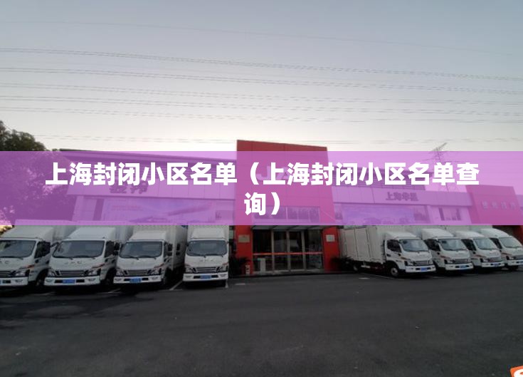 上海封闭小区名单(上海封闭小区名单查询) 上海封闭小区名单(上海封闭小区名单查询)