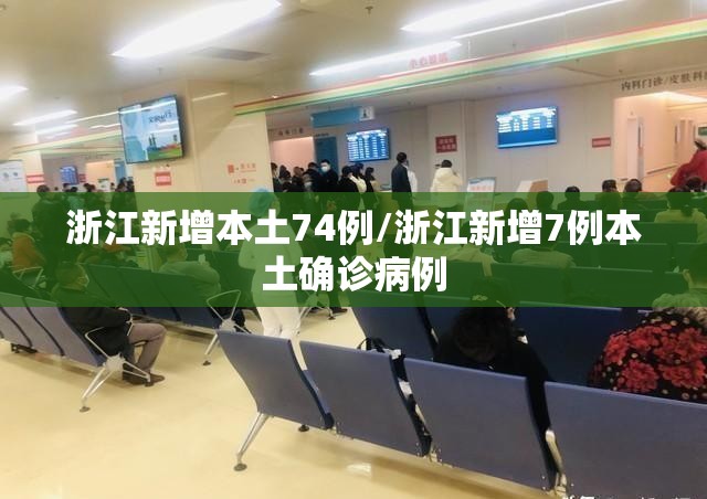 浙江新增本土74例/浙江新增7例本土确诊病例