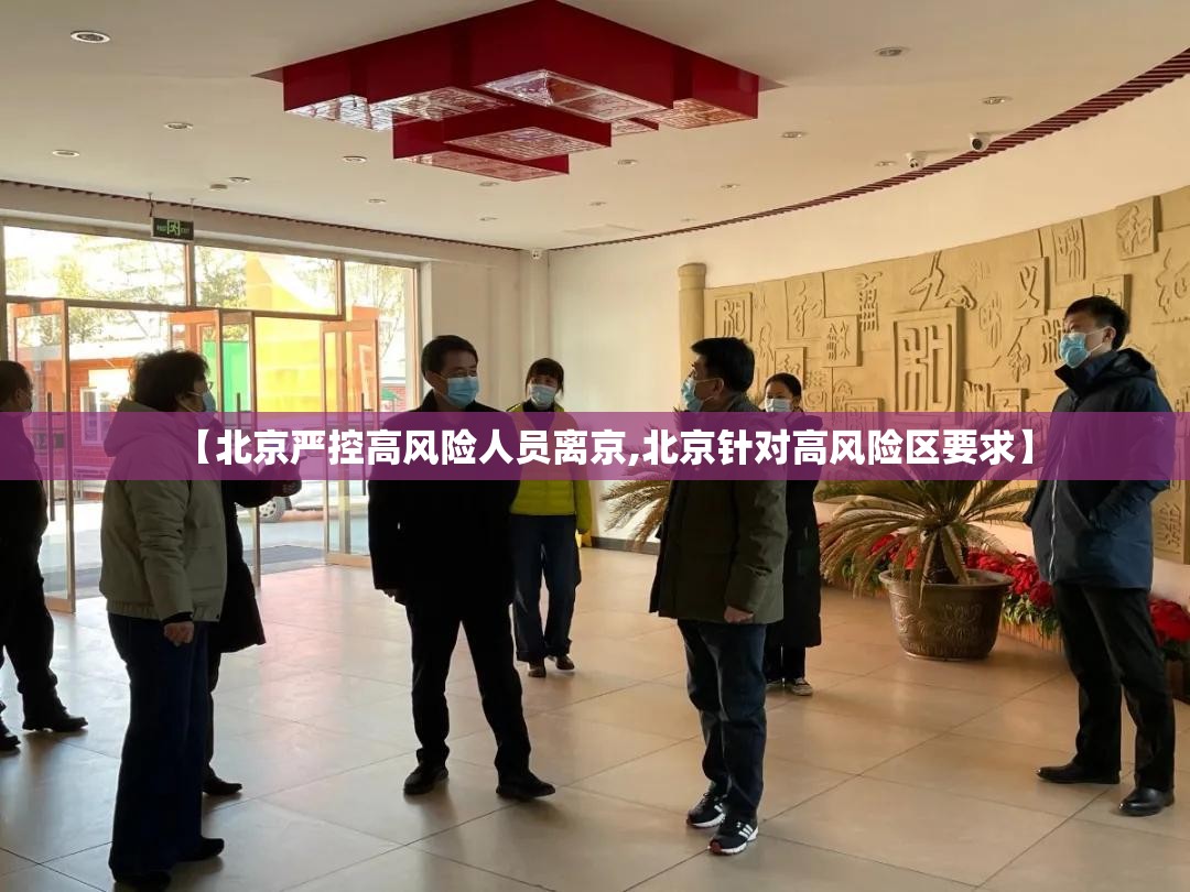【北京严控高风险人员离京,北京针对高风险区要求】 【北京严控高风险人员离京,北京针对高风险区要求】