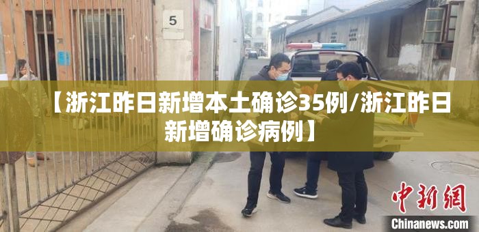 【浙江昨日新增本土确诊35例/浙江昨日新增确诊病例】 【浙江昨日新增本土确诊35例/浙江昨日新增确诊病例】