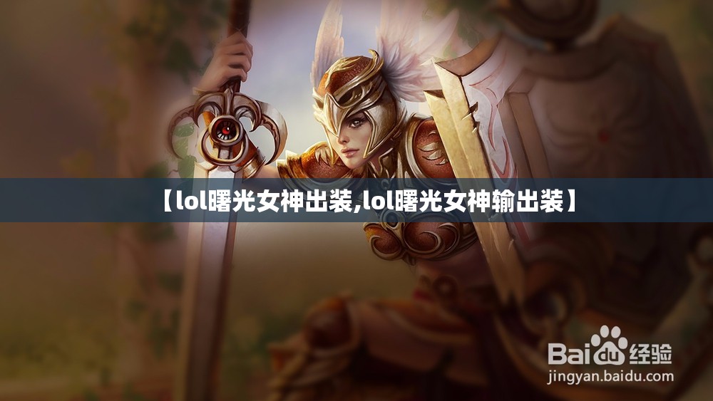 【lol曙光女神出装,lol曙光女神输出装】 【lol曙光女神出装,lol曙光女神输出装】