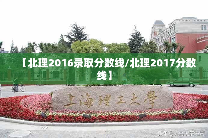【北理2016录取分数线/北理2017分数线】 【北理2016录取分数线/北理2017分数线】