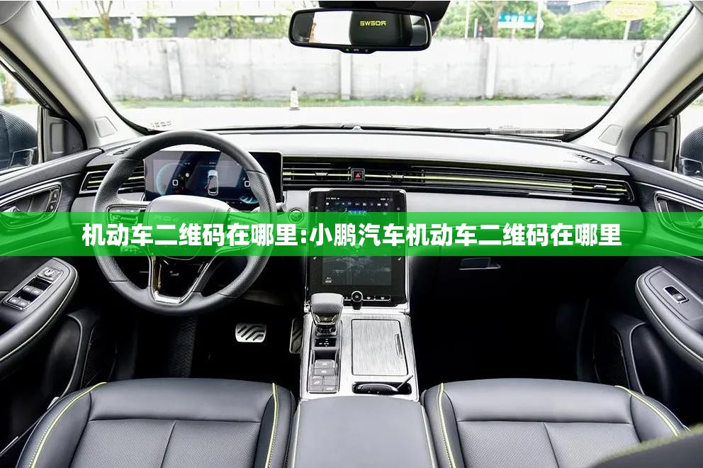 机动车二维码在哪里:小鹏汽车机动车二维码在哪里 机动车二维码在哪里:小鹏汽车机动车二维码在哪里