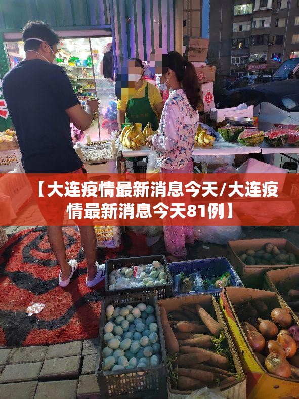 【大连疫情最新消息今天/大连疫情最新消息今天81例】