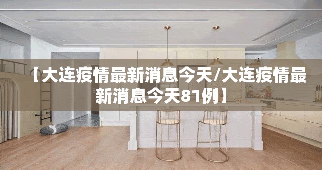 【大连疫情最新消息今天/大连疫情最新消息今天81例】