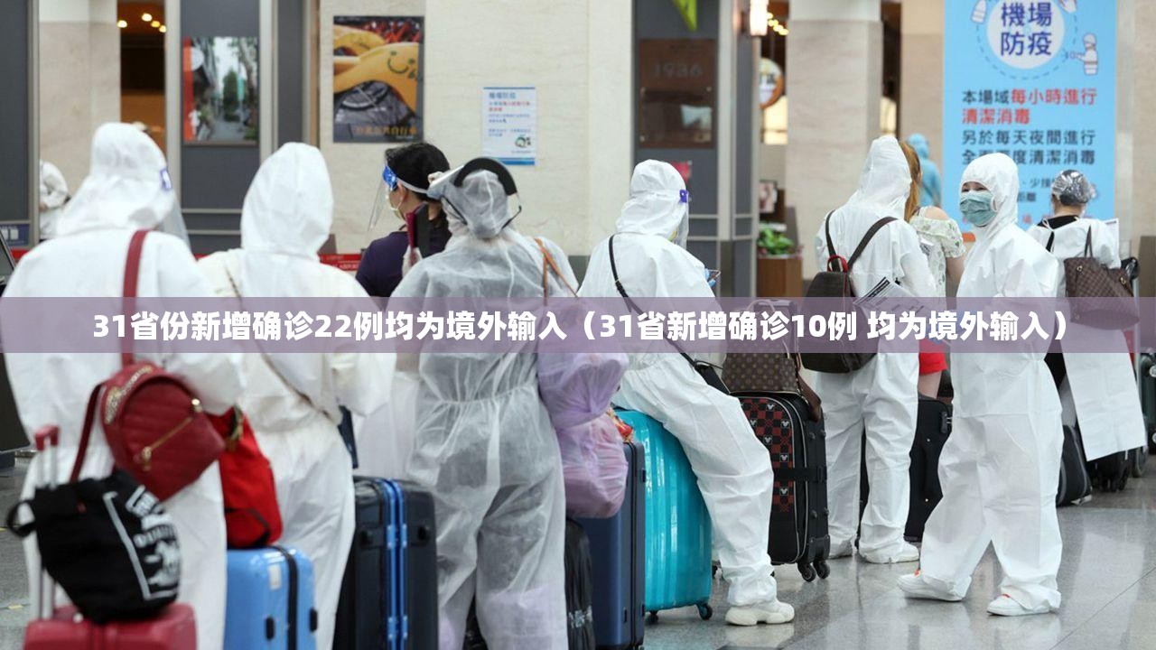 31省份新增确诊22例均为境外输入(31省新增确诊10例 均为境外输入) 31省份新增确诊22例均为境外输入(31省新增确诊10例 均为境外输入)