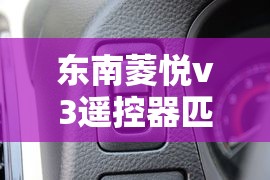 东南菱悦v3遥控器匹配方法:东南菱悦v3遥控器匹配方法视频