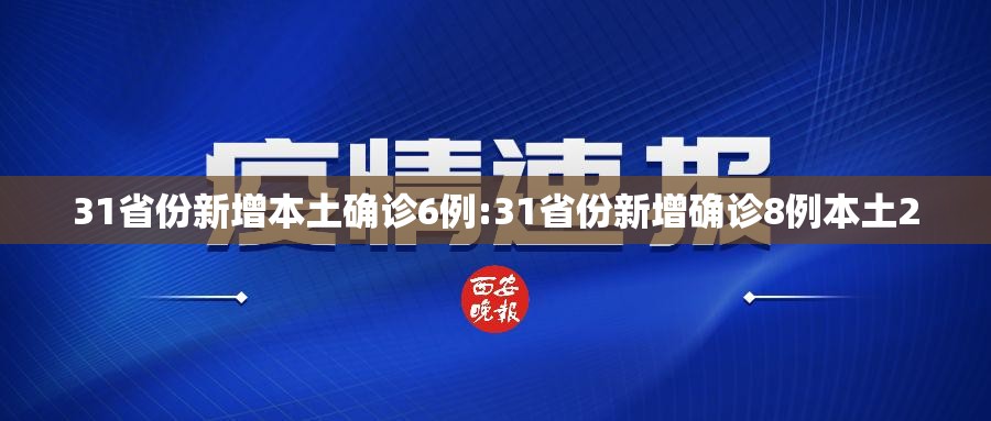 31省份新增本土确诊6例:31省份新增确诊8例本土2 31省份新增本土确诊6例:31省份新增确诊8例本土2