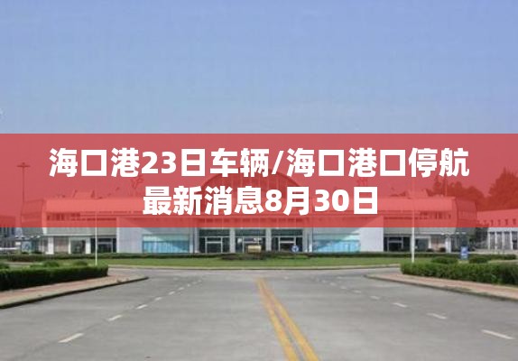 海口港23日车辆/海口港口停航最新消息8月30日 海口港23日车辆/海口港口停航最新消息8月30日
