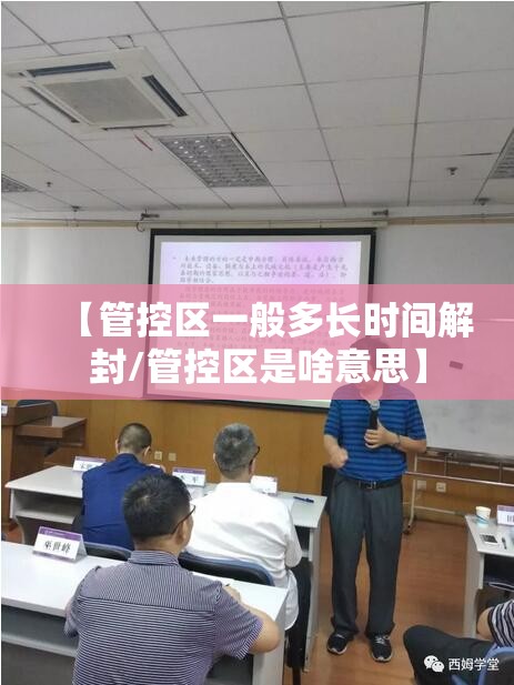 【管控区一般多长时间解封/管控区是啥意思】 【管控区一般多长时间解封/管控区是啥意思】
