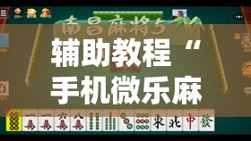 辅助教程“手机微乐麻将小程序必赢神器免费安装	”其实确实有挂