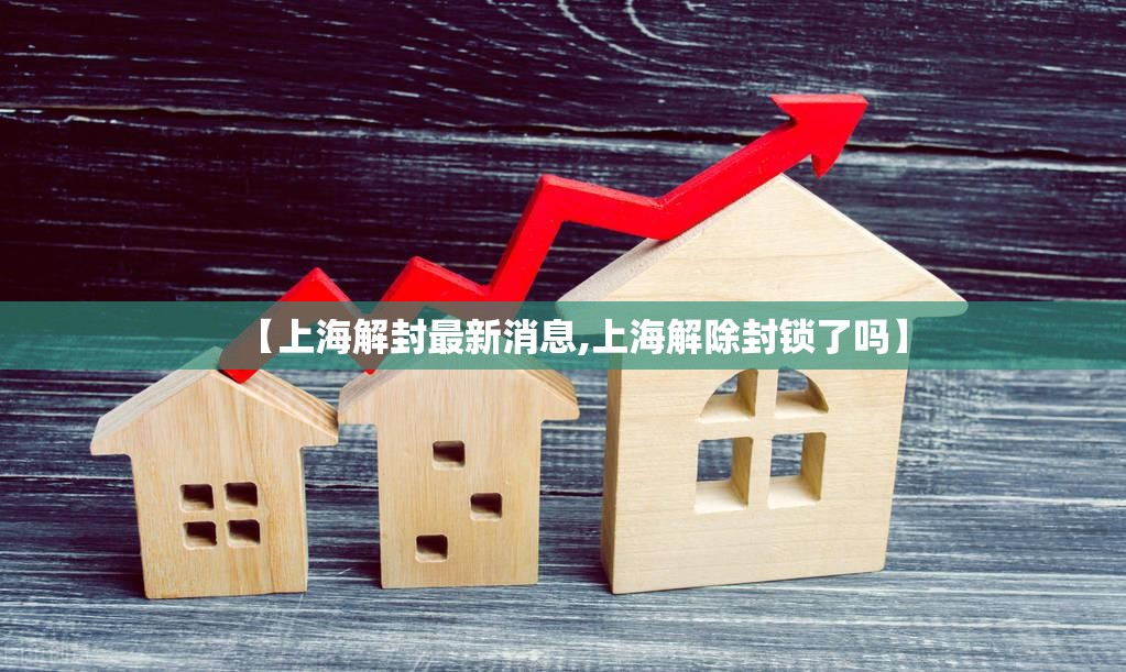 【上海解封最新消息,上海解除封锁了吗】 【上海解封最新消息,上海解除封锁了吗】