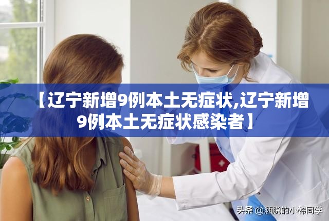 【辽宁新增9例本土无症状,辽宁新增9例本土无症状感染者】 【辽宁新增9例本土无症状,辽宁新增9例本土无症状感染者】