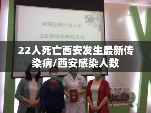 22人死亡西安发生最新传染病/西安感染人数