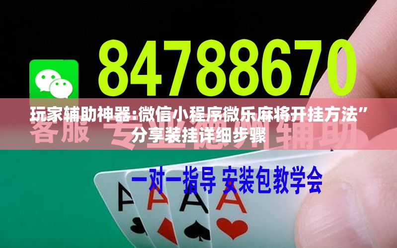 玩家辅助神器:微信小程序微乐麻将开挂方法”分享装挂详细步骤