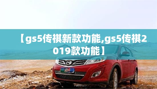 【gs5传祺新款功能,gs5传祺2019款功能】