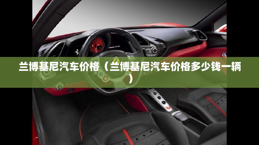 兰博基尼汽车价格(兰博基尼汽车价格多少钱一辆) 兰博基尼汽车价格(兰博基尼汽车价格多少钱一辆)